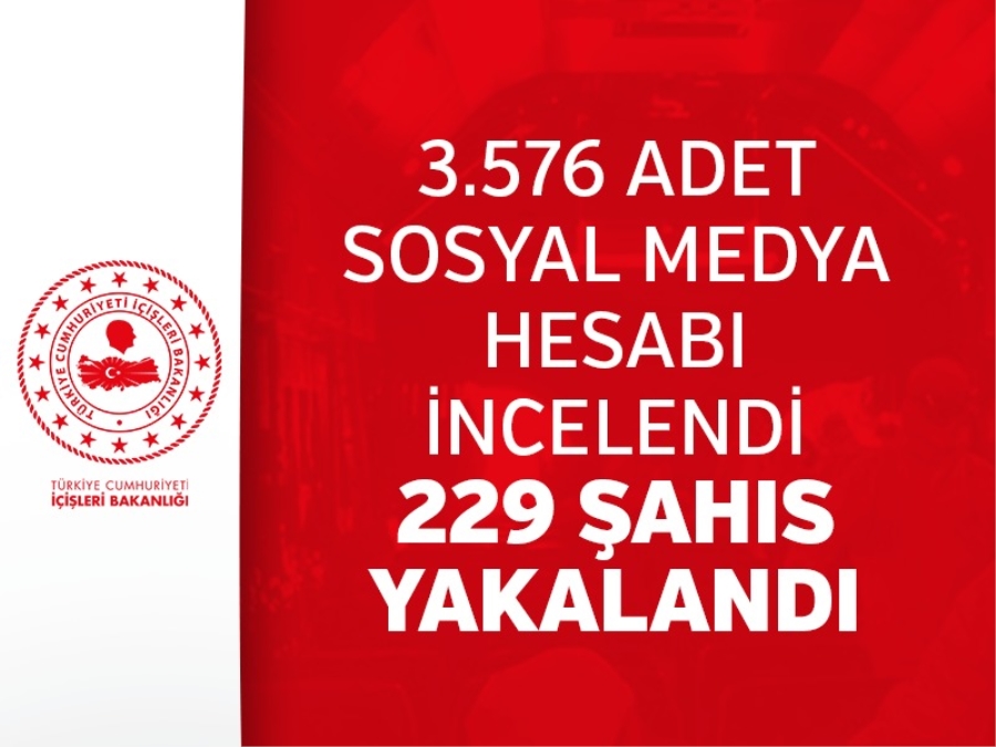 3.576 Adet Sosyal Medya Hesabı İncelendi 229 Şahıs Yakalandı