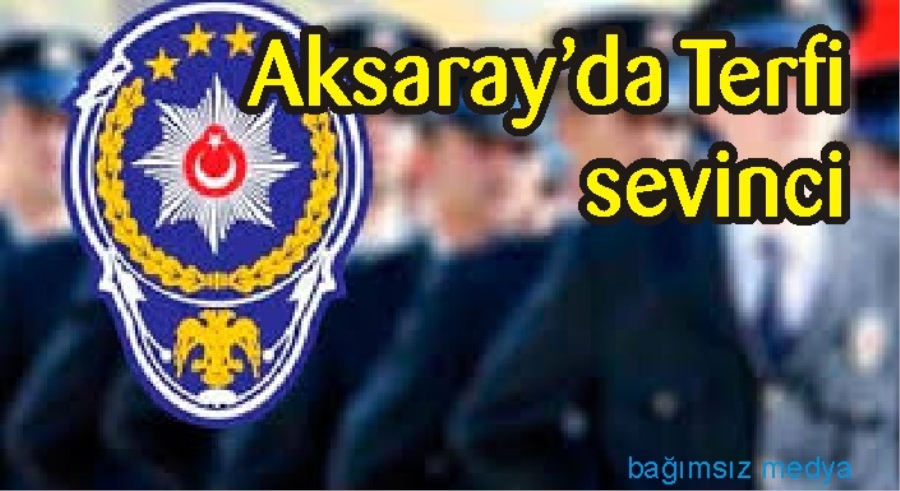 AKSARAY EMNİYET TEŞKİLATINDA TERFİ HEYECANI