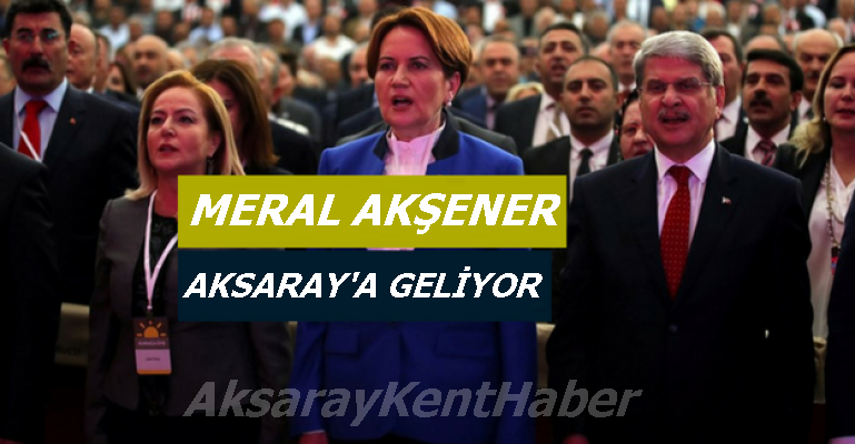 MERAL AKŞENER AKSARAY`A Geliyor